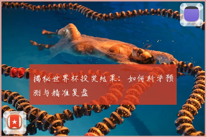 揭秘世界杯投奖结果：如何科学预测与精准复盘