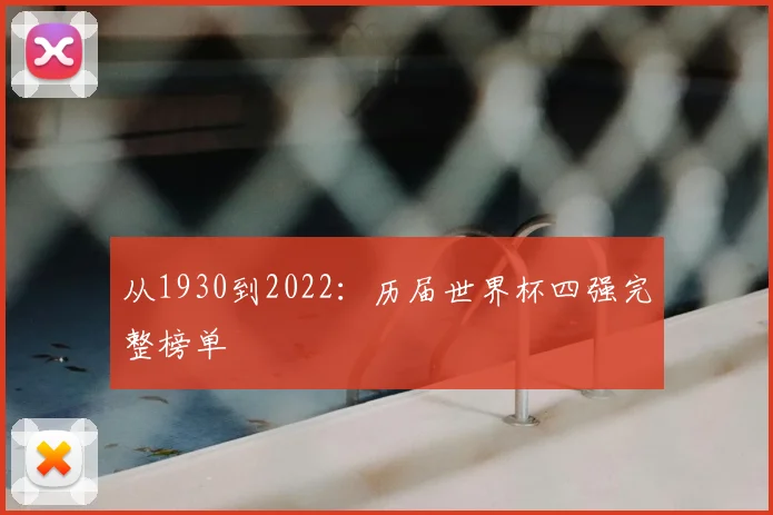 从1930到2022：历届世界杯四强完整榜单
