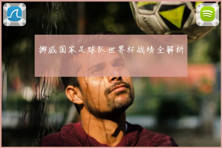 挪威国家足球队世界杯战绩全解析