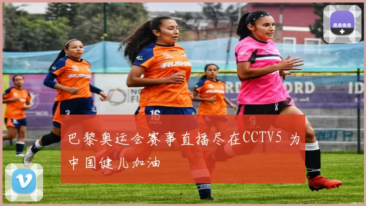 巴黎奥运会赛事直播尽在CCTV5 为中国健儿加油